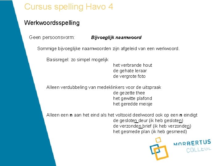 Cursus spelling Havo 4 Werkwoordsspelling Geen persoonsvorm: Bijvoeglijk naamwoord Sommige bijvoeglijke naamwoorden zijn afgeleid