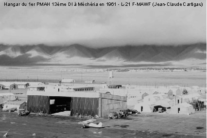 Hangar du 1 er PMAH 13ème DI à Méchéria en 1961 - L-21 F-MAWF Hangar du 1 er PMAH 13ème DI à Méchéria en 1961 - L-21 F-MAWF