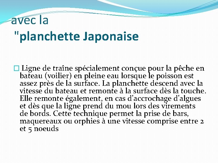 avec la "planchette Japonaise � Ligne de traîne spécialement conçue pour la pêche en