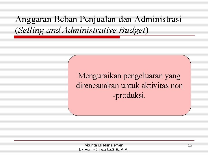 Anggaran Beban Penjualan dan Administrasi (Selling and Administrative Budget) Menguraikan pengeluaran yang direncanakan untuk