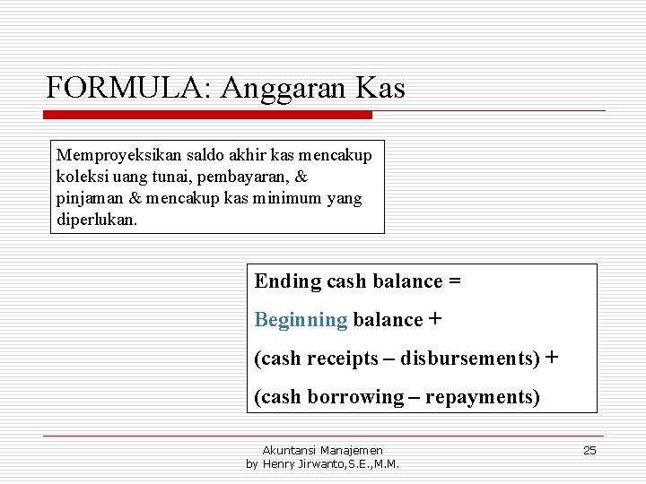 FORMULA: Anggaran Kas Memproyeksikan saldo akhir kas mencakup koleksi uang tunai, pembayaran, & pinjaman