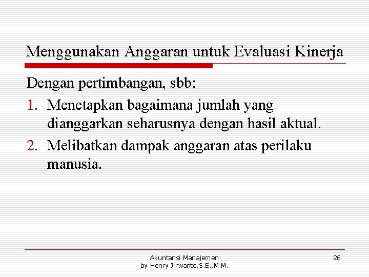 Menggunakan Anggaran untuk Evaluasi Kinerja Dengan pertimbangan, sbb: 1. Menetapkan bagaimana jumlah yang dianggarkan