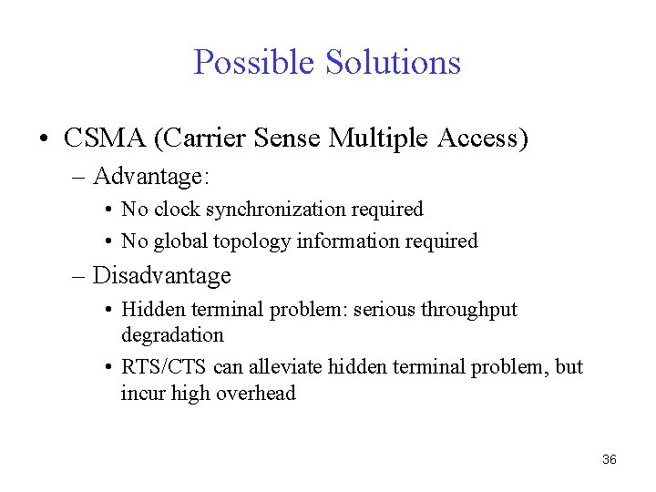 Possible Solutions • CSMA (Carrier Sense Multiple Access) – Advantage: • No clock synchronization