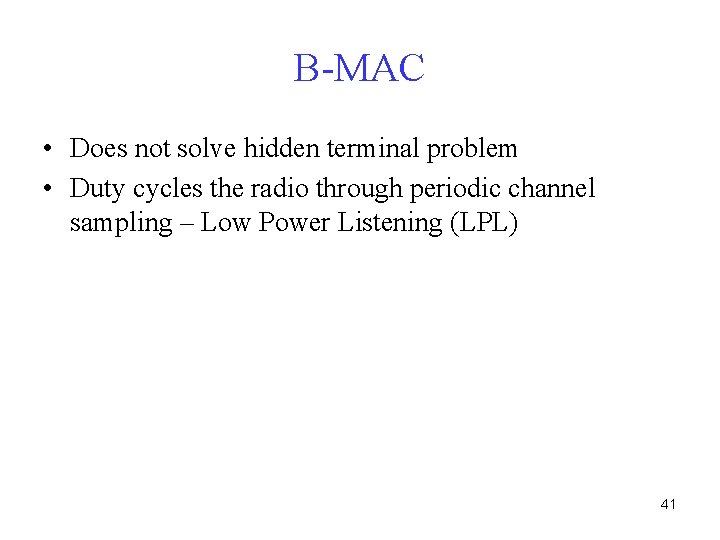 B-MAC • Does not solve hidden terminal problem • Duty cycles the radio through