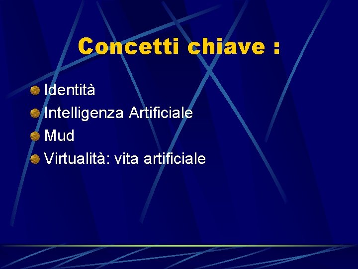 Concetti chiave : Identità Intelligenza Artificiale Mud Virtualità: vita artificiale 