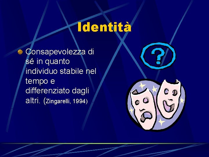 Identità Consapevolezza di sé in quanto individuo stabile nel tempo e differenziato dagli altri.