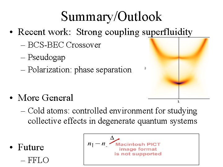 Summary/Outlook • Recent work: Strong coupling superfluidity – BCS-BEC Crossover – Pseudogap – Polarization: