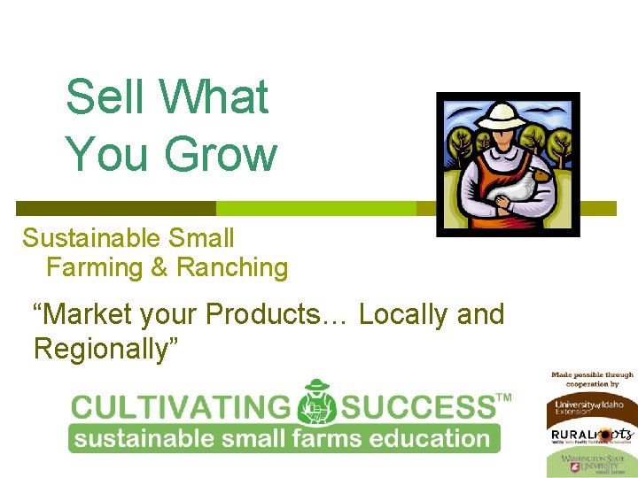 Sell What You Grow Sustainable Small Farming & Ranching “Market your Products… Locally and