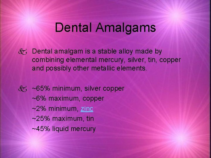 Dental Amalgams k Dental amalgam is a stable alloy made by combining elemental mercury,
