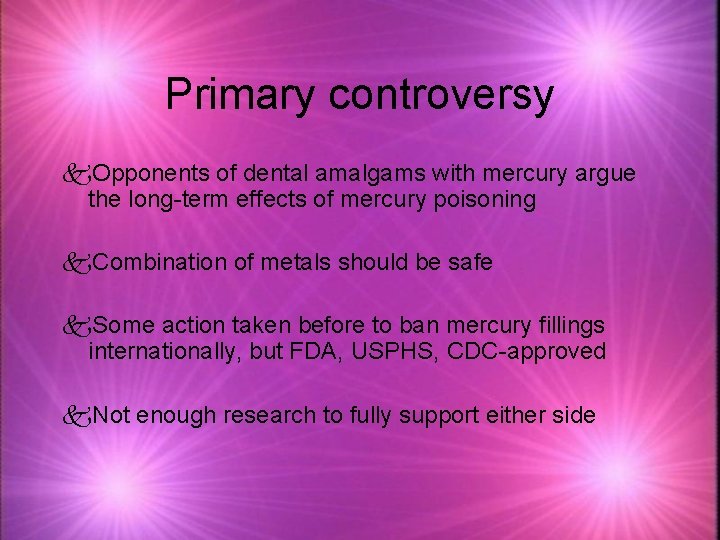 Primary controversy k. Opponents of dental amalgams with mercury argue the long-term effects of