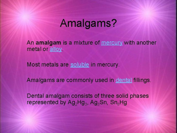 Amalgams? An amalgam is a mixture of mercury with another metal or alloy. Most