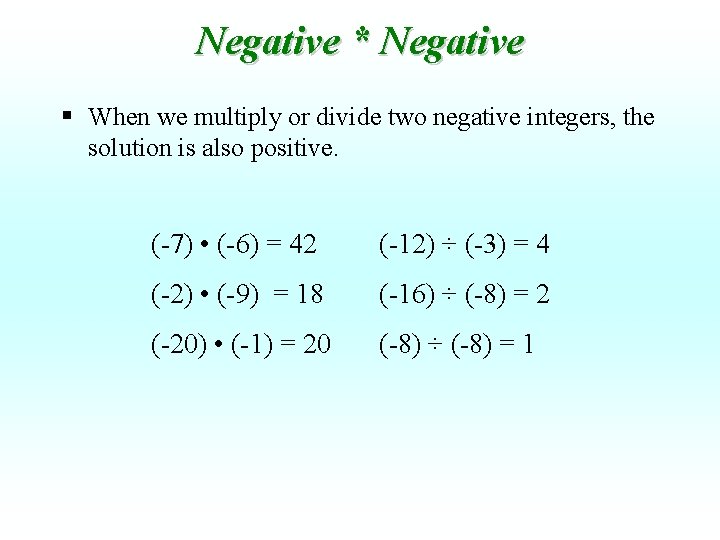 Negative * Negative § When we multiply or divide two negative integers, the solution