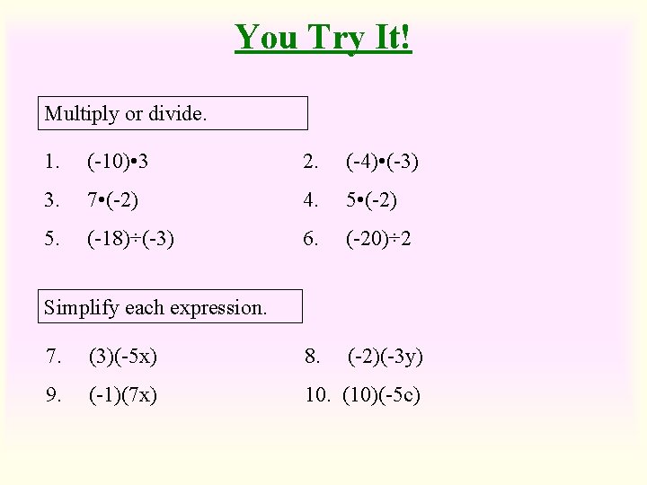 You Try It! Multiply or divide. 1. (-10) • 3 2. (-4) • (-3)