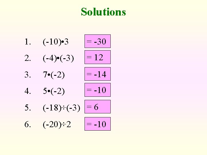 Solutions 1. (-10) • 3 = -30 2. (-4) • (-3) = 12 3.