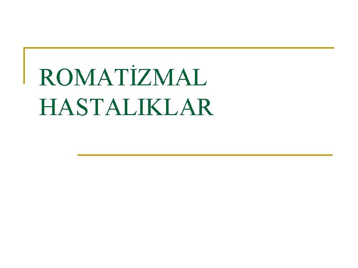 ROMATİZMAL HASTALIKLAR ROMATİZMAL HASTALIKLAR