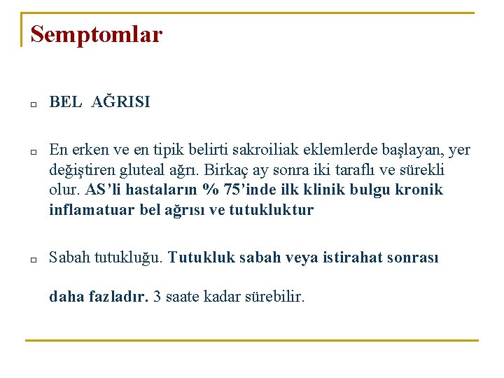Semptomlar □ BEL AĞRISI □ En erken ve en tipik belirti sakroiliak eklemlerde başlayan, Semptomlar □ BEL AĞRISI □ En erken ve en tipik belirti sakroiliak eklemlerde başlayan,