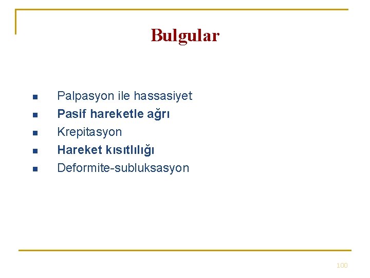 Bulgular n n n Palpasyon ile hassasiyet Pasif hareketle ağrı Krepitasyon Hareket kısıtlılığı Deformite-subluksasyon Bulgular n n n Palpasyon ile hassasiyet Pasif hareketle ağrı Krepitasyon Hareket kısıtlılığı Deformite-subluksasyon
