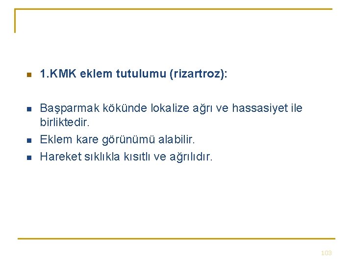 n 1. KMK eklem tutulumu (rizartroz): n Başparmak kökünde lokalize ağrı ve hassasiyet ile n 1. KMK eklem tutulumu (rizartroz): n Başparmak kökünde lokalize ağrı ve hassasiyet ile