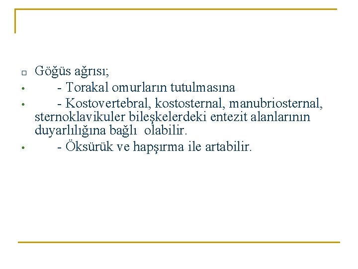 □ • • • Göğüs ağrısı; - Torakal omurların tutulmasına - Kostovertebral, kostosternal, manubriosternal, □ • • • Göğüs ağrısı; - Torakal omurların tutulmasına - Kostovertebral, kostosternal, manubriosternal,