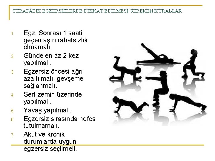TERAPATİK EGZERSİZLERDE DİKKAT EDİLMESİ GEREKEN KURALLAR 1. 2. 3. 4. 5. 6. 7. Egz. TERAPATİK EGZERSİZLERDE DİKKAT EDİLMESİ GEREKEN KURALLAR 1. 2. 3. 4. 5. 6. 7. Egz.