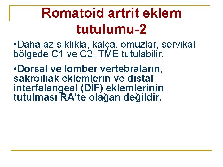 Romatoid artrit eklem tutulumu-2 • Daha az sıklıkla, kalça, omuzlar, servikal bölgede C 1 Romatoid artrit eklem tutulumu-2 • Daha az sıklıkla, kalça, omuzlar, servikal bölgede C 1