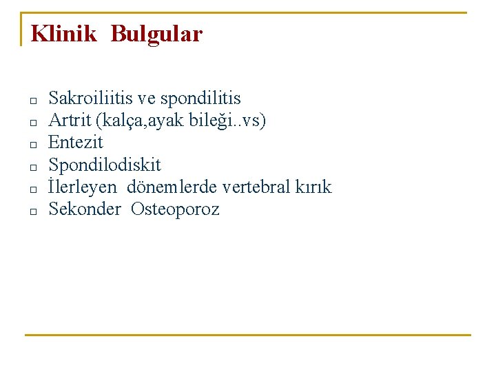 Klinik Bulgular □ □ □ Sakroiliitis ve spondilitis Artrit (kalça, ayak bileği. . vs) Klinik Bulgular □ □ □ Sakroiliitis ve spondilitis Artrit (kalça, ayak bileği. . vs)