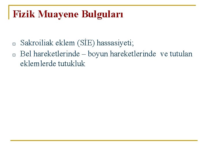 Fizik Muayene Bulguları □ □ Sakroiliak eklem (SİE) hassasiyeti; Bel hareketlerinde – boyun hareketlerinde Fizik Muayene Bulguları □ □ Sakroiliak eklem (SİE) hassasiyeti; Bel hareketlerinde – boyun hareketlerinde