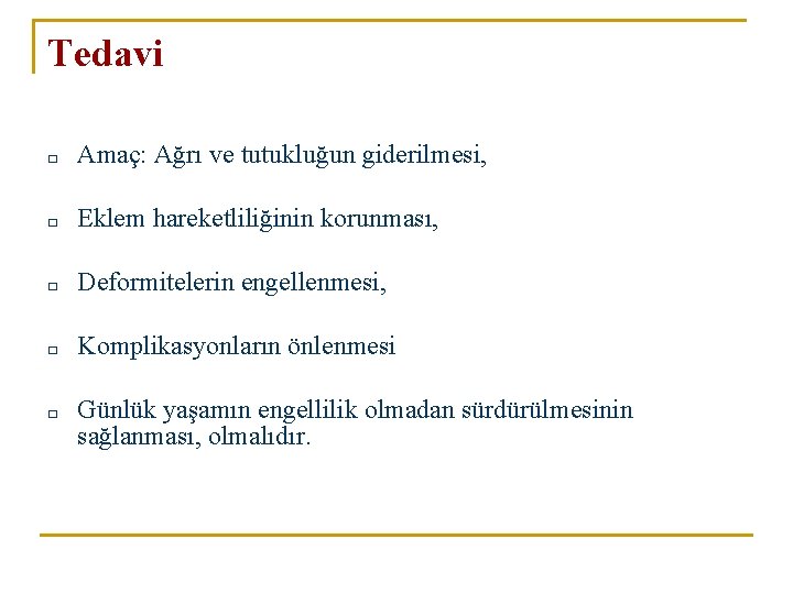 Tedavi □ Amaç: Ağrı ve tutukluğun giderilmesi, □ Eklem hareketliliğinin korunması, □ Deformitelerin engellenmesi, Tedavi □ Amaç: Ağrı ve tutukluğun giderilmesi, □ Eklem hareketliliğinin korunması, □ Deformitelerin engellenmesi,