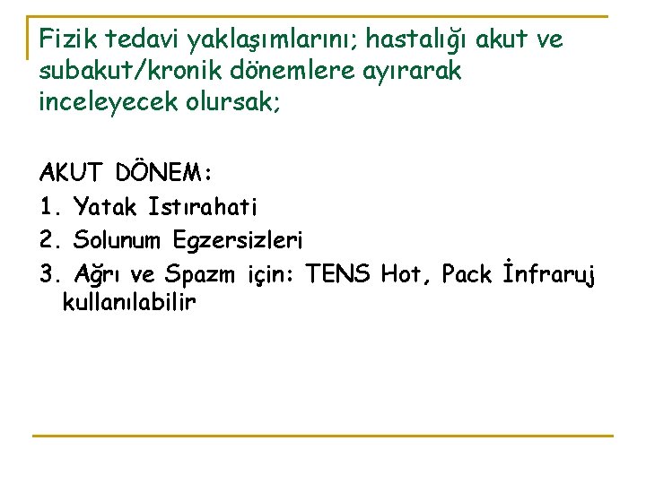 Fizik tedavi yaklaşımlarını; hastalığı akut ve subakut/kronik dönemlere ayırarak inceleyecek olursak; AKUT DÖNEM: 1. Fizik tedavi yaklaşımlarını; hastalığı akut ve subakut/kronik dönemlere ayırarak inceleyecek olursak; AKUT DÖNEM: 1.