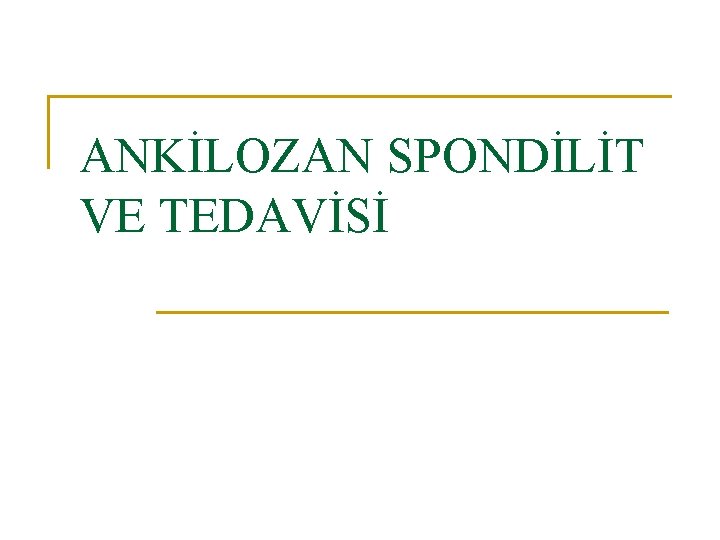 ANKİLOZAN SPONDİLİT VE TEDAVİSİ ANKİLOZAN SPONDİLİT VE TEDAVİSİ