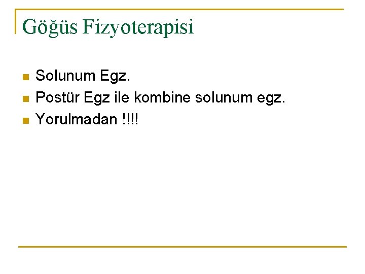 Göğüs Fizyoterapisi n n n Solunum Egz. Postür Egz ile kombine solunum egz. Yorulmadan Göğüs Fizyoterapisi n n n Solunum Egz. Postür Egz ile kombine solunum egz. Yorulmadan