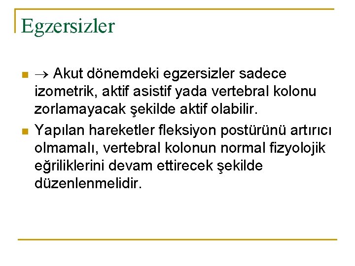 Egzersizler n n Akut dönemdeki egzersizler sadece izometrik, aktif asistif yada vertebral kolonu zorlamayacak Egzersizler n n Akut dönemdeki egzersizler sadece izometrik, aktif asistif yada vertebral kolonu zorlamayacak