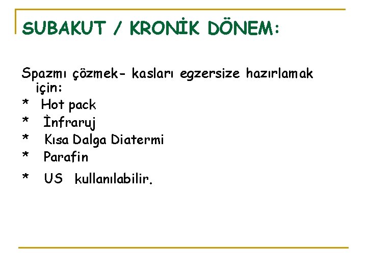 SUBAKUT / KRONİK DÖNEM: Spazmı çözmek- kasları egzersize hazırlamak için: * Hot pack * SUBAKUT / KRONİK DÖNEM: Spazmı çözmek- kasları egzersize hazırlamak için: * Hot pack *