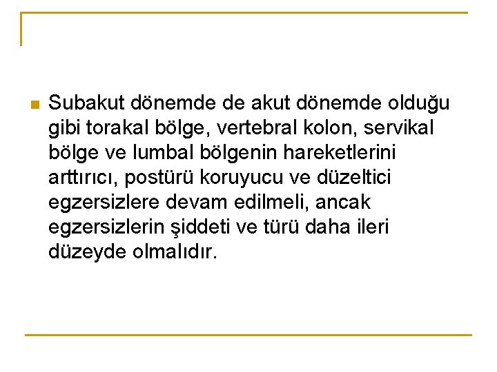 n Subakut dönemde de akut dönemde olduğu gibi torakal bölge, vertebral kolon, servikal bölge n Subakut dönemde de akut dönemde olduğu gibi torakal bölge, vertebral kolon, servikal bölge