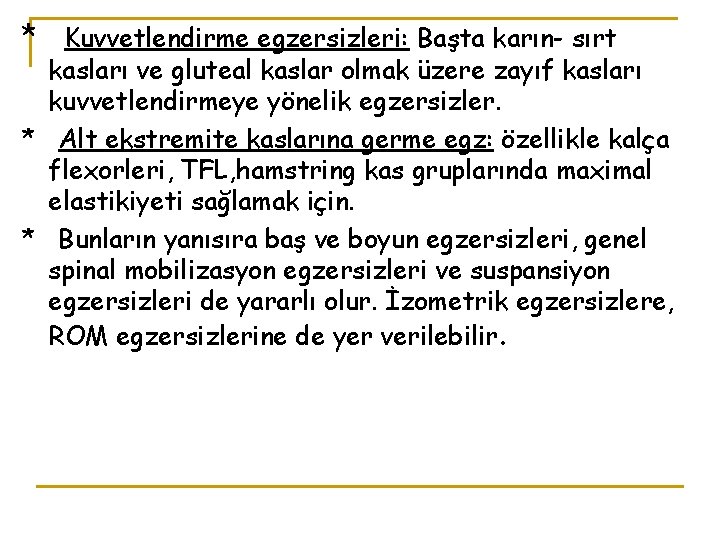 * Kuvvetlendirme egzersizleri: Başta karın- sırt kasları ve gluteal kaslar olmak üzere zayıf kasları * Kuvvetlendirme egzersizleri: Başta karın- sırt kasları ve gluteal kaslar olmak üzere zayıf kasları