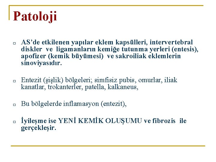 Patoloji □ AS’de etkilenen yapılar eklem kapsülleri, intervertebral diskler ve ligamanların kemiğe tutunma yerleri Patoloji □ AS’de etkilenen yapılar eklem kapsülleri, intervertebral diskler ve ligamanların kemiğe tutunma yerleri