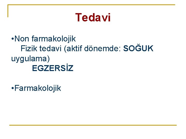 Tedavi • Non farmakolojik Fizik tedavi (aktif dönemde: SOĞUK uygulama) EGZERSİZ • Farmakolojik Tedavi • Non farmakolojik Fizik tedavi (aktif dönemde: SOĞUK uygulama) EGZERSİZ • Farmakolojik