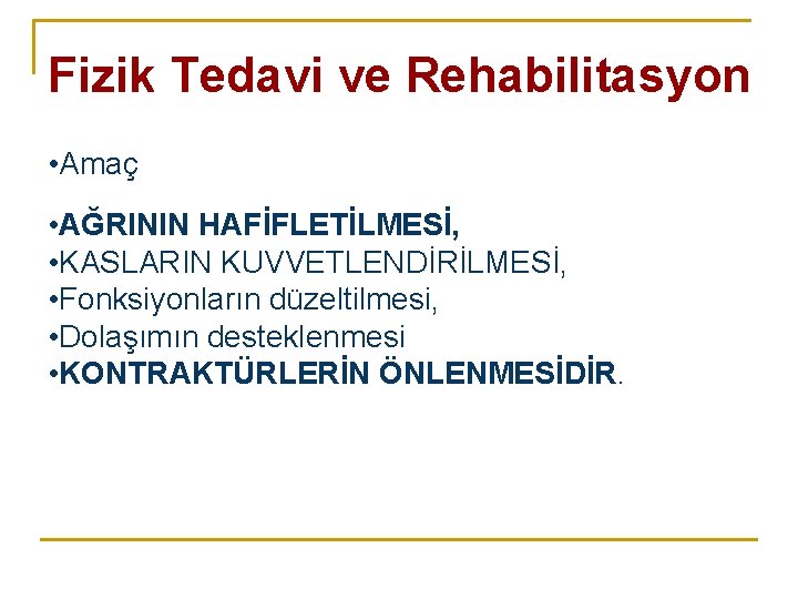 Fizik Tedavi ve Rehabilitasyon • Amaç • AĞRININ HAFİFLETİLMESİ, • KASLARIN KUVVETLENDİRİLMESİ, • Fonksiyonların Fizik Tedavi ve Rehabilitasyon • Amaç • AĞRININ HAFİFLETİLMESİ, • KASLARIN KUVVETLENDİRİLMESİ, • Fonksiyonların
