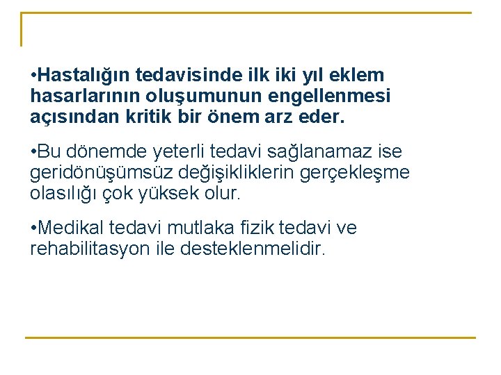 • Hastalığın tedavisinde ilk iki yıl eklem hasarlarının oluşumunun engellenmesi açısından kritik bir • Hastalığın tedavisinde ilk iki yıl eklem hasarlarının oluşumunun engellenmesi açısından kritik bir
