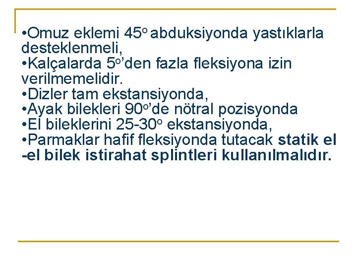 • Omuz eklemi 45 o abduksiyonda yastıklarla desteklenmeli, • Kalçalarda 5 o’den fazla • Omuz eklemi 45 o abduksiyonda yastıklarla desteklenmeli, • Kalçalarda 5 o’den fazla