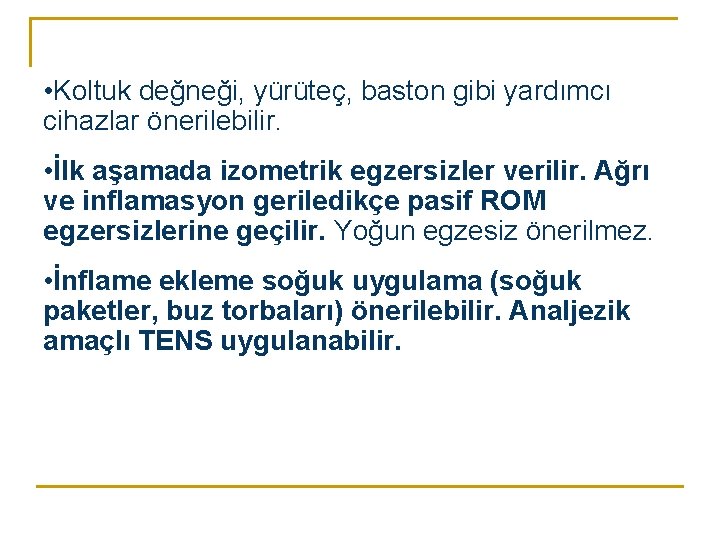 • Koltuk değneği, yürüteç, baston gibi yardımcı cihazlar önerilebilir. • İlk aşamada izometrik • Koltuk değneği, yürüteç, baston gibi yardımcı cihazlar önerilebilir. • İlk aşamada izometrik