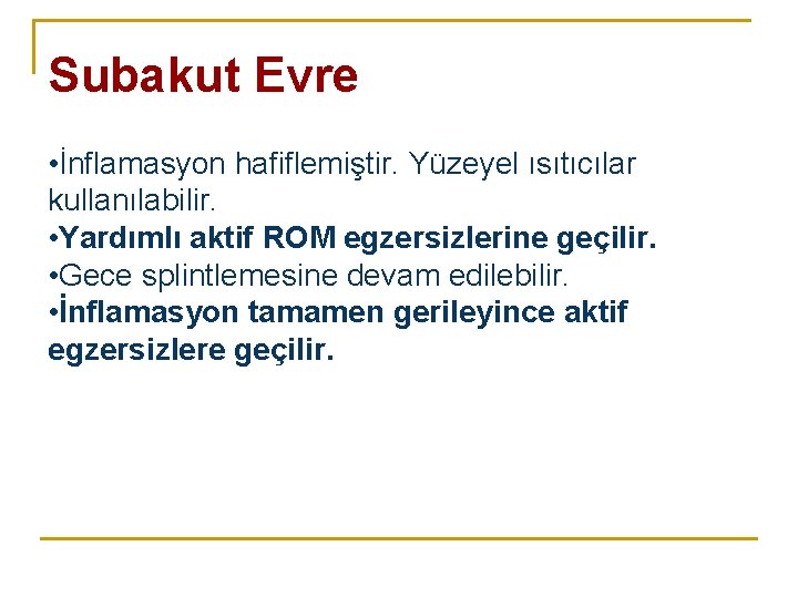 Subakut Evre • İnflamasyon hafiflemiştir. Yüzeyel ısıtıcılar kullanılabilir. • Yardımlı aktif ROM egzersizlerine geçilir. Subakut Evre • İnflamasyon hafiflemiştir. Yüzeyel ısıtıcılar kullanılabilir. • Yardımlı aktif ROM egzersizlerine geçilir.