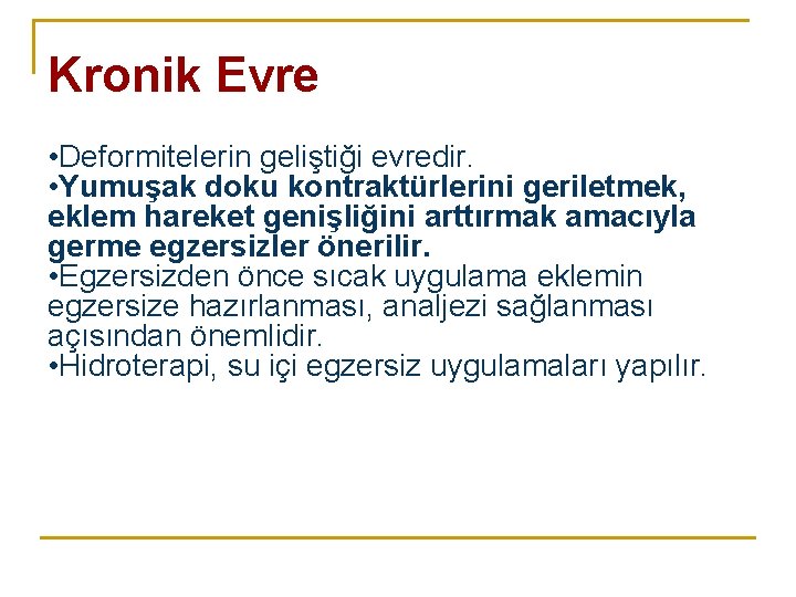 Kronik Evre • Deformitelerin geliştiği evredir. • Yumuşak doku kontraktürlerini geriletmek, eklem hareket genişliğini Kronik Evre • Deformitelerin geliştiği evredir. • Yumuşak doku kontraktürlerini geriletmek, eklem hareket genişliğini