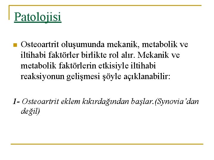 Patolojisi n Osteoartrit oluşumunda mekanik, metabolik ve iltihabi faktörler birlikte rol alır. Mekanik ve Patolojisi n Osteoartrit oluşumunda mekanik, metabolik ve iltihabi faktörler birlikte rol alır. Mekanik ve