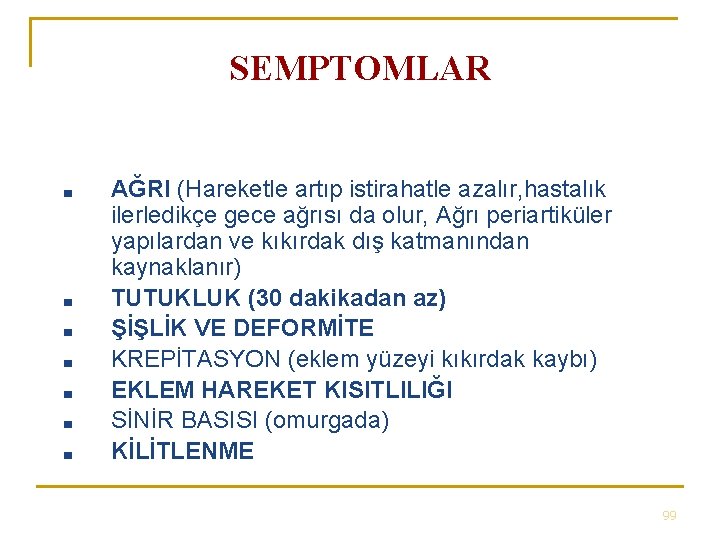 SEMPTOMLAR ■ ■ ■ ■ AĞRI (Hareketle artıp istirahatle azalır, hastalık ilerledikçe gece ağrısı SEMPTOMLAR ■ ■ ■ ■ AĞRI (Hareketle artıp istirahatle azalır, hastalık ilerledikçe gece ağrısı