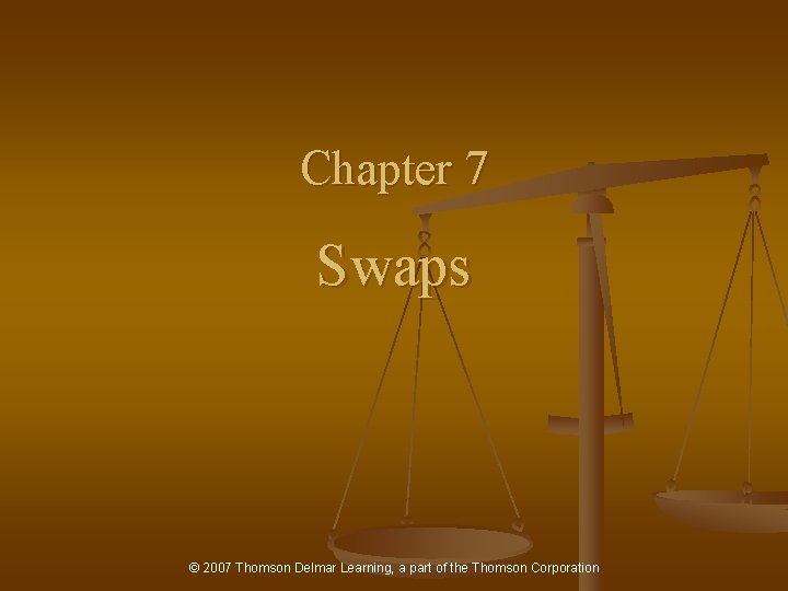 Chapter 7 Swaps © 2007 Thomson Delmar Learning, a part of the Thomson Corporation