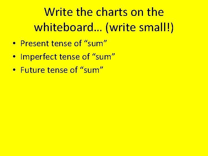 Write the charts on the whiteboard… (write small!) • Present tense of “sum” •