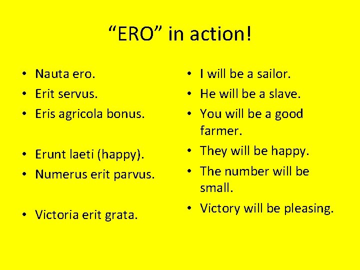 “ERO” in action! • Nauta ero. • Erit servus. • Eris agricola bonus. •