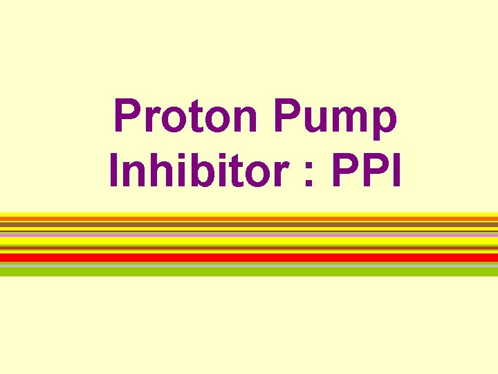 Proton Pump Inhibitor : PPI 