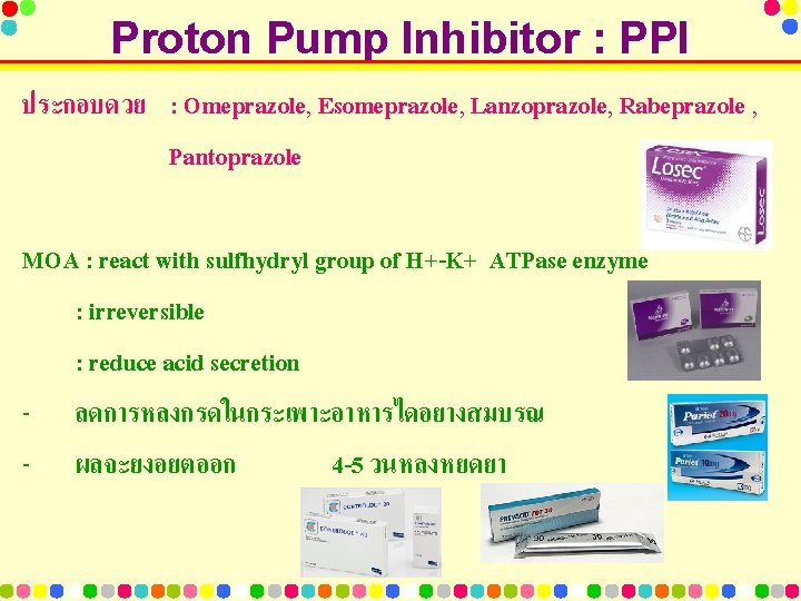 Proton Pump Inhibitor : PPI ประกอบดวย : Omeprazole, Esomeprazole, Lanzoprazole, Rabeprazole , Pantoprazole MOA